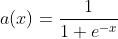 a(x) = \frac{1}{1+e^{-x}}